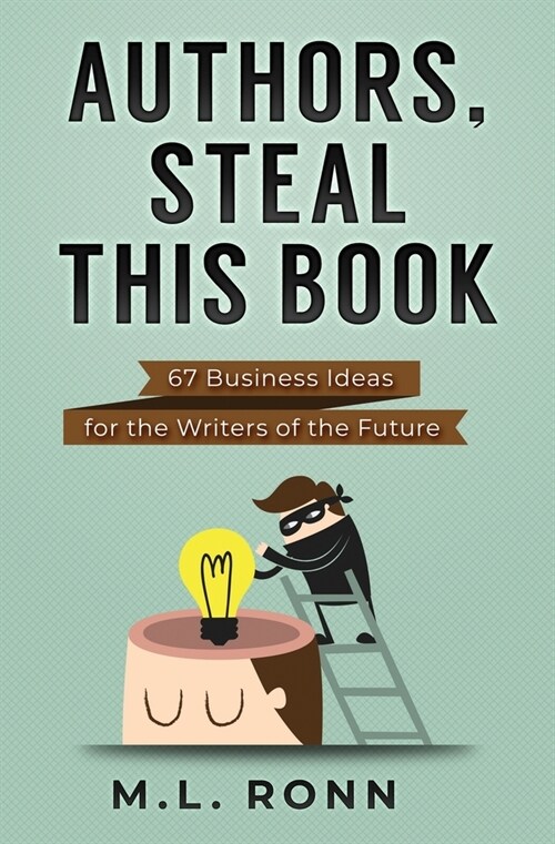 Authors, Steal This Book: 67 Business Ideas for the Writers of the Future (Paperback)