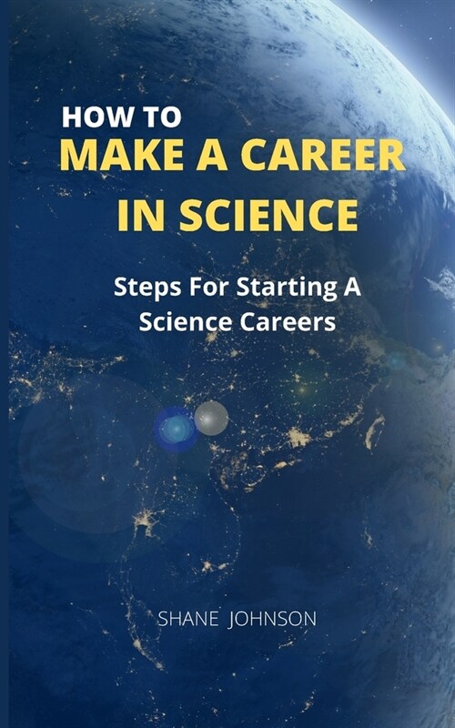 How to Make a Career in Science: Steps For Starting A Science Careers (Paperback)