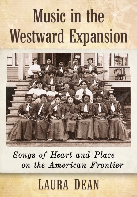 Music in the Westward Expansion: Songs of Heart and Place on the American Frontier (Paperback)
