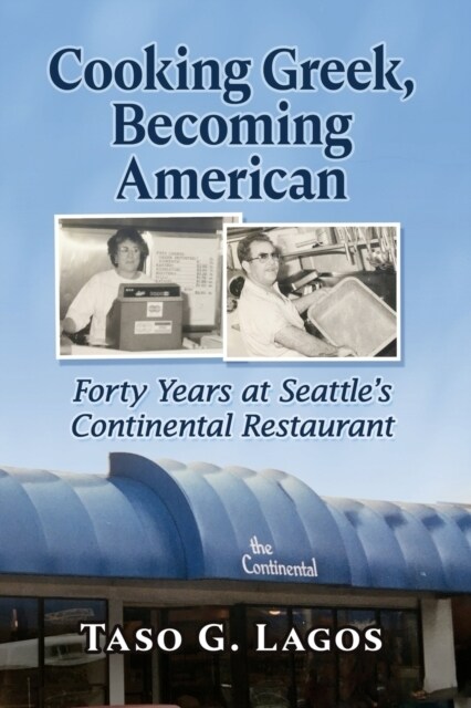 Cooking Greek, Becoming American: Forty Years at Seattles Continental Restaurant (Paperback)