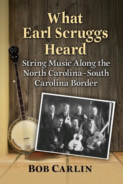 What Earl Scruggs Heard: String Music Along the North Carolina-South Carolina Border (Paperback)