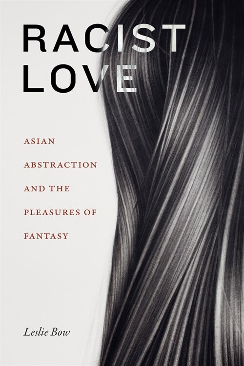 Racist Love: Asian Abstraction and the Pleasures of Fantasy (Hardcover)