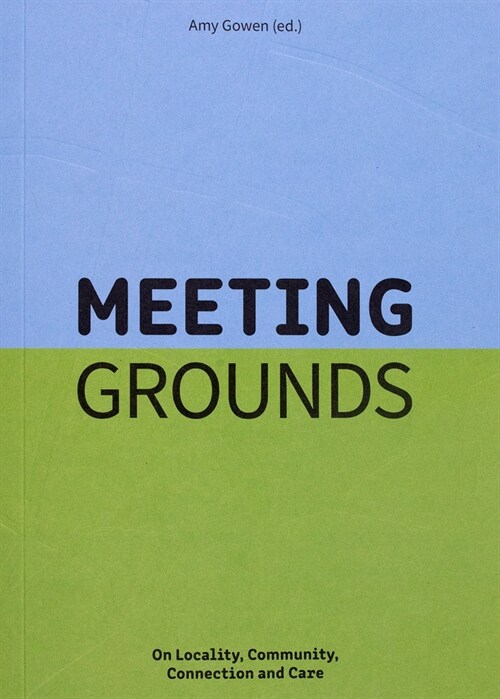 Meeting Grounds: On Locality, Community, Connection and Care (Paperback)