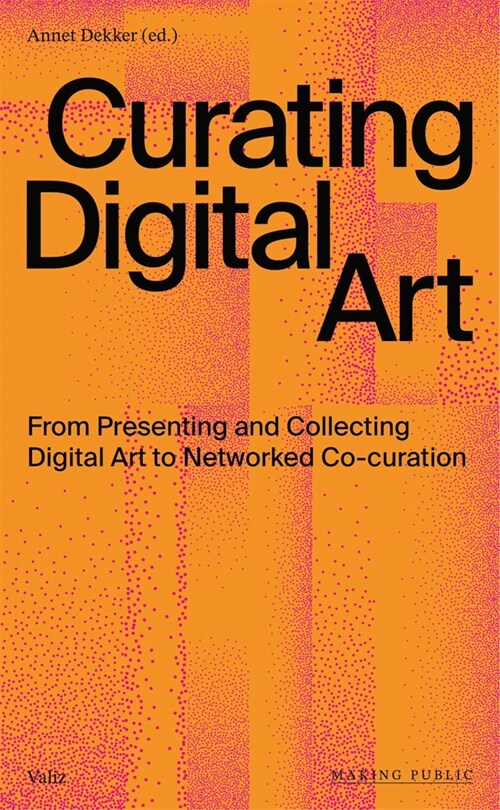 Curating Digital Art: From Presenting and Collecting Digital Art to Networked Co-Curation (Paperback)