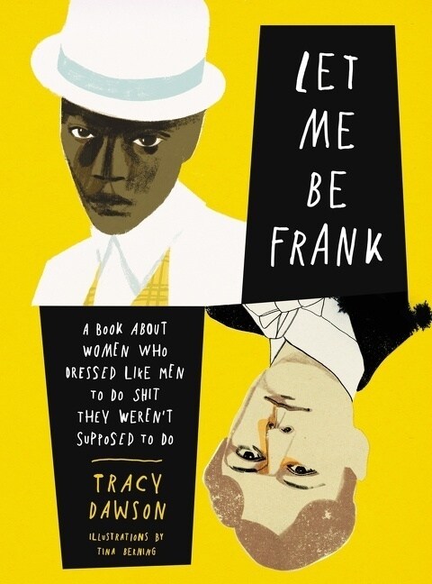 Let Me Be Frank: A Book about Women Who Dressed Like Men to Do Shit They Werent Supposed to Do (Hardcover)