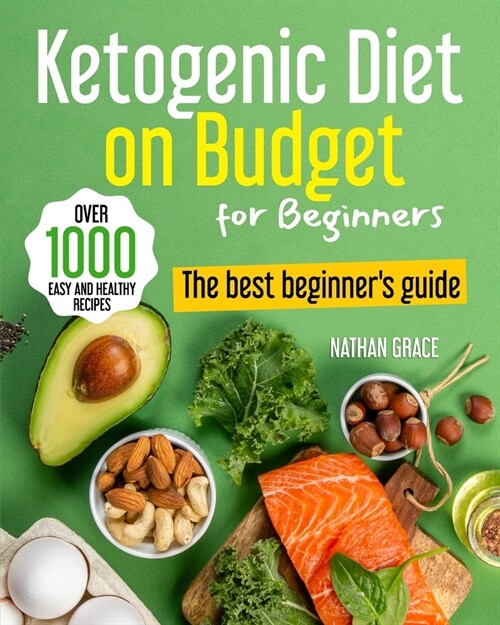 Ketogenic Diet on Budget for Beginners: The best beginners guide over 1000 Easy and Healthy recipes (Paperback)