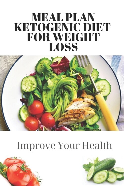 Meal Plan Ketogenic Diet For Weight Loss: Improve Your Health: Keto Diet For Beginners (Paperback)