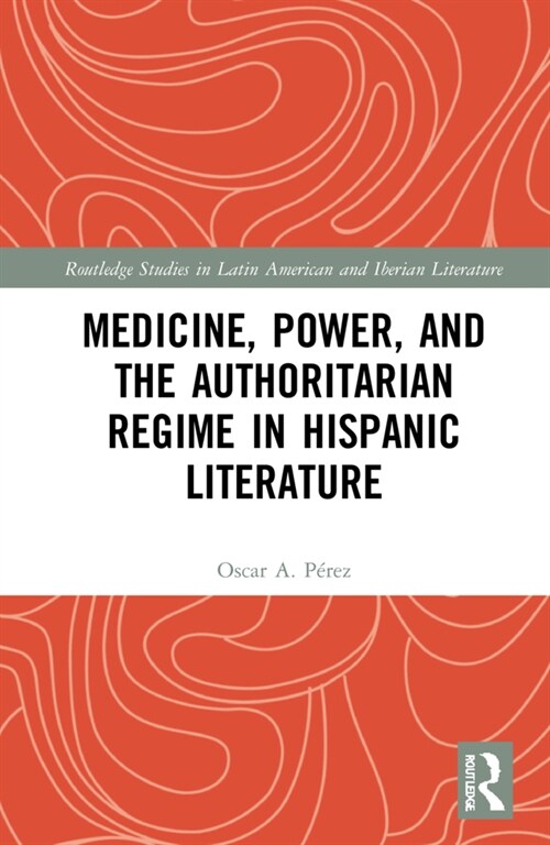 Medicine, Power, and the Authoritarian Regime in Hispanic Literature (Hardcover)
