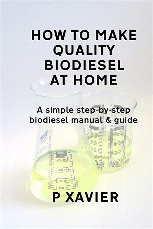 How to make quality biodiesel at home: A simple step-by-step biodiesel manual & guide (Paperback)