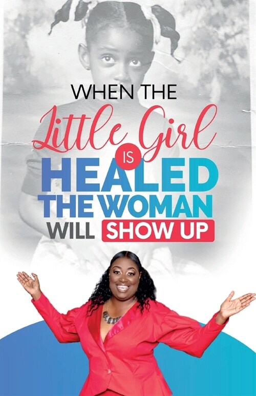 When The Little Girl Is Healed, The Woman Will Show Up (Paperback)