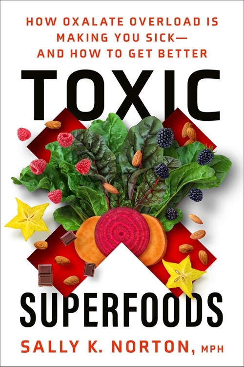 Toxic Superfoods: How Oxalate Overload Is Making You Sick--And How to Get Better (Paperback)