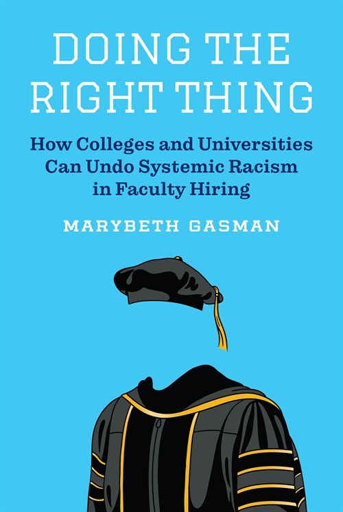 Doing the Right Thing: How Colleges and Universities Can Undo Systemic Racism in Faculty Hiring (Hardcover)