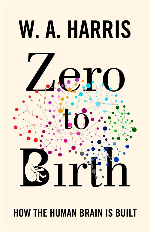 Zero to Birth: How the Human Brain Is Built (Hardcover)