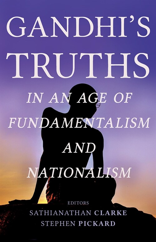 Gandhis Truths in an Age of Fundamentalism and Nationalism (Paperback)