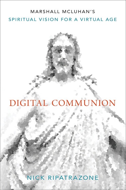 Digital Communion: Marshall McLuhans Spiritual Vision for a Virtual Age (Hardcover)