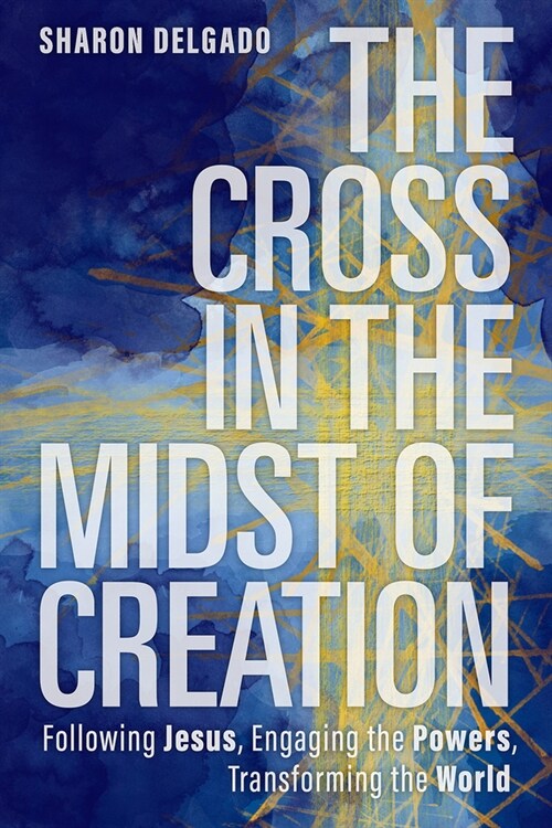 The Cross in the Midst of Creation: Following Jesus, Engaging the Powers, Transforming the World (Paperback)