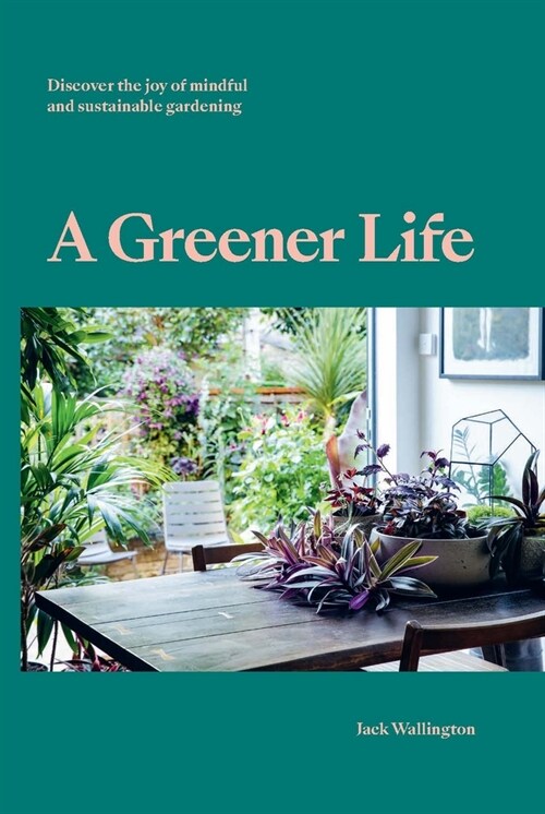 A Greener Life : Discover the joy of mindful and sustainable gardening (Hardcover)