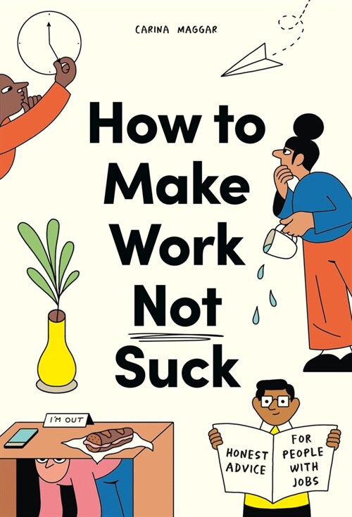 How to Make Work Not Suck : Honest Advice for People with Jobs (Paperback)