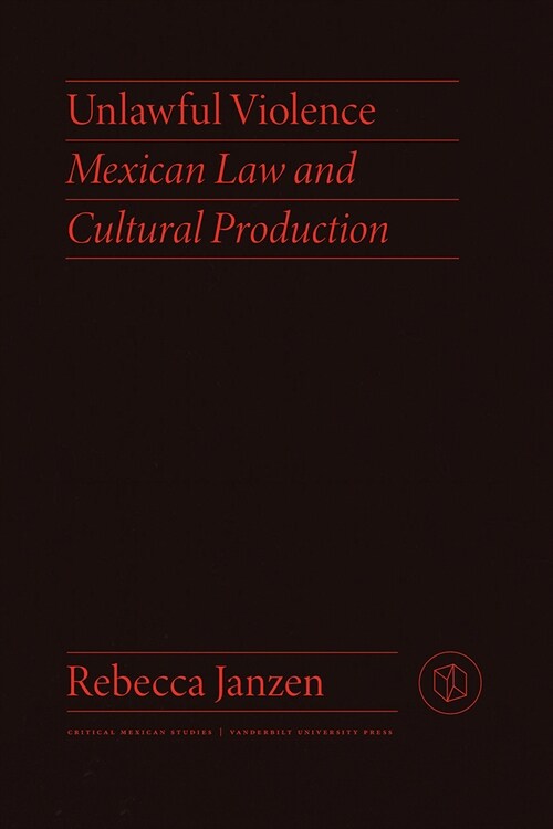 Unlawful Violence: Mexican Law and Cultural Production (Paperback)