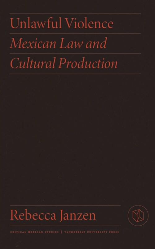 Unlawful Violence: Mexican Law and Cultural Production (Hardcover)