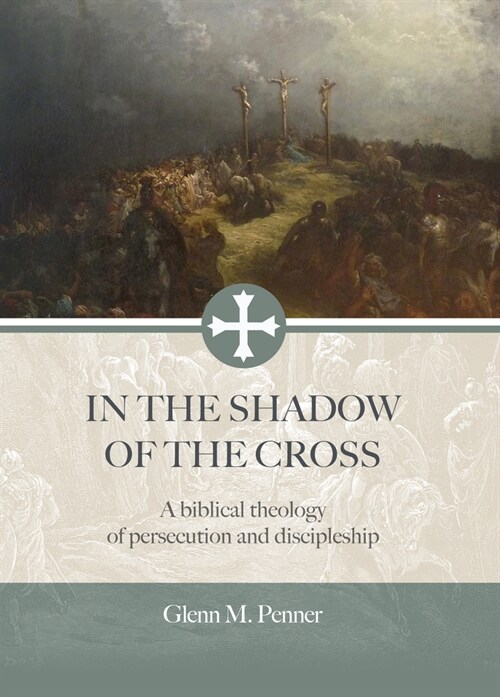 In the Shadow of the Cross: A Biblical Theology of Persecution and Discipleship (Hardcover)