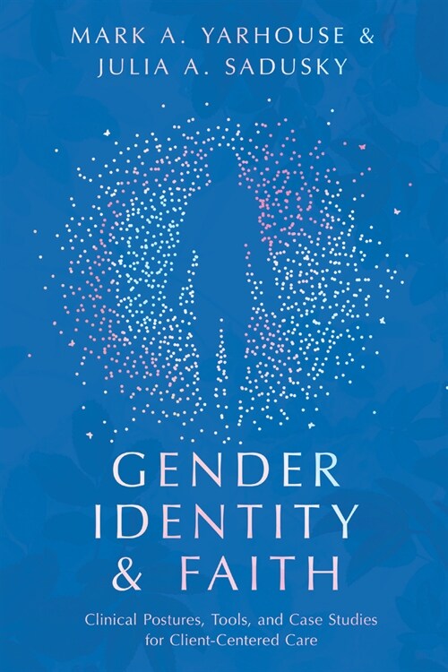 Gender Identity and Faith: Clinical Postures, Tools, and Case Studies for Client-Centered Care (Paperback)