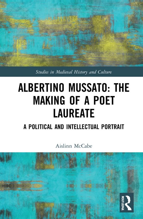 Albertino Mussato: The Making of a Poet Laureate : A Political and Intellectual Portrait (Hardcover)