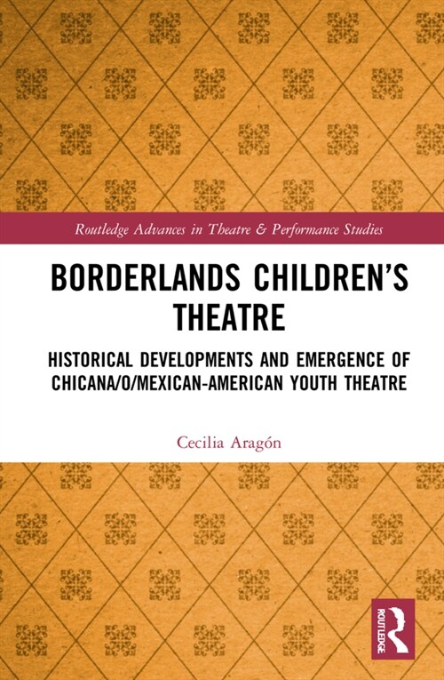 Borderlands Children’s Theatre : Historical Developments and Emergence of Chicana/o/Mexican-American Youth Theatre (Hardcover)