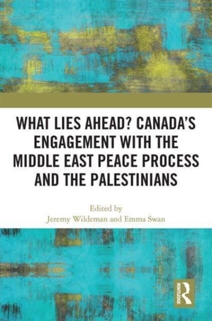 What Lies Ahead? Canada’s Engagement with the Middle East Peace Process and the Palestinians (Hardcover)