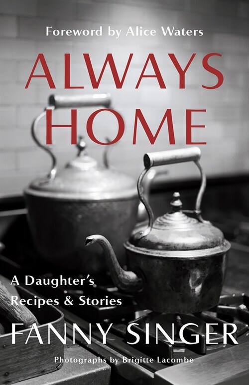 Always Home: A Daughters Recipes & Stories: Foreword by Alice Waters (Paperback)