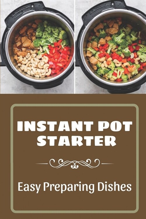 Instant Pot Starter: Easy Preparing Dishes: Get Started With Instant Pot (Paperback)