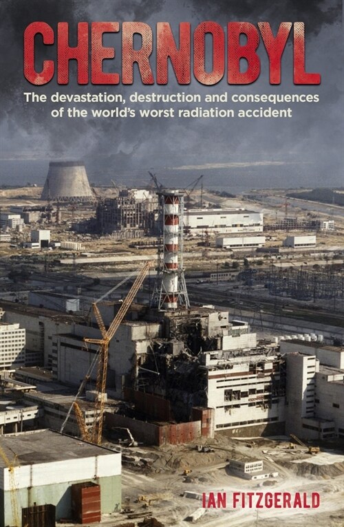 Chernobyl: The Devastation, Destruction and Consequences of the Worlds Worst Radiation Accident (Paperback)