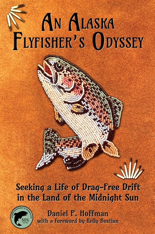 An Alaska Flyfishers Odyssey: Seeking a Life of Drag-Free Drift in the Land of the Midnight Sun (Paperback)