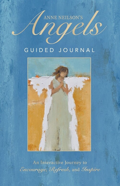 Anne Neilsons Angels Guided Journal: An Interactive Journey to Encourage, Refresh, and Inspire (Hardcover)