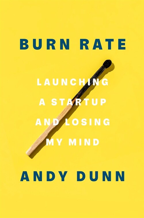 Burn Rate : Launching a Startup and Losing My Mind (Hardcover)