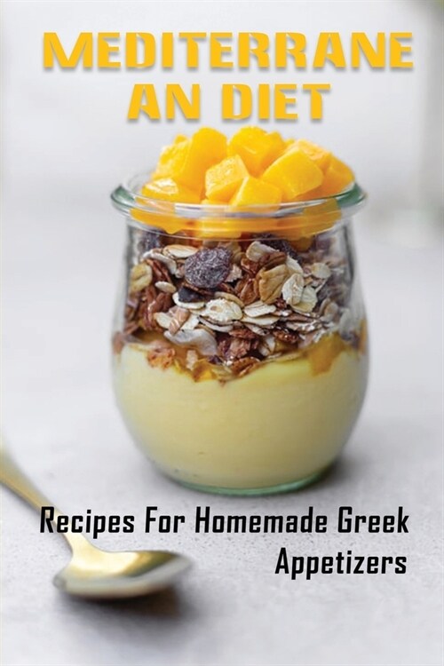 Mediterranean Diet: Recipes For Homemade Greek Appetizers: Delicious Greek Recipes (Paperback)