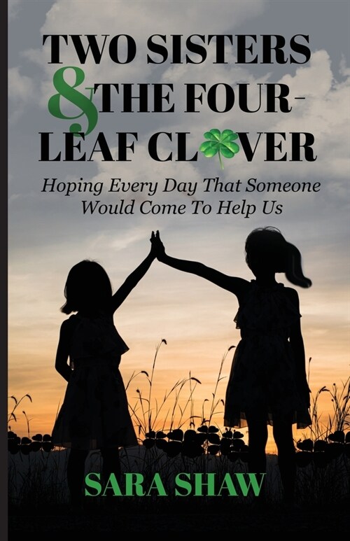 Two Sisters & The Four-Leaf Clover: Hoping Every Day That Someone Would Come To Help Us (Paperback)