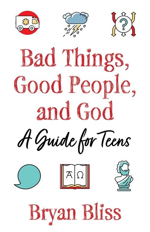 Bad Things, Good People, and God: A Guide for Teens (Paperback)