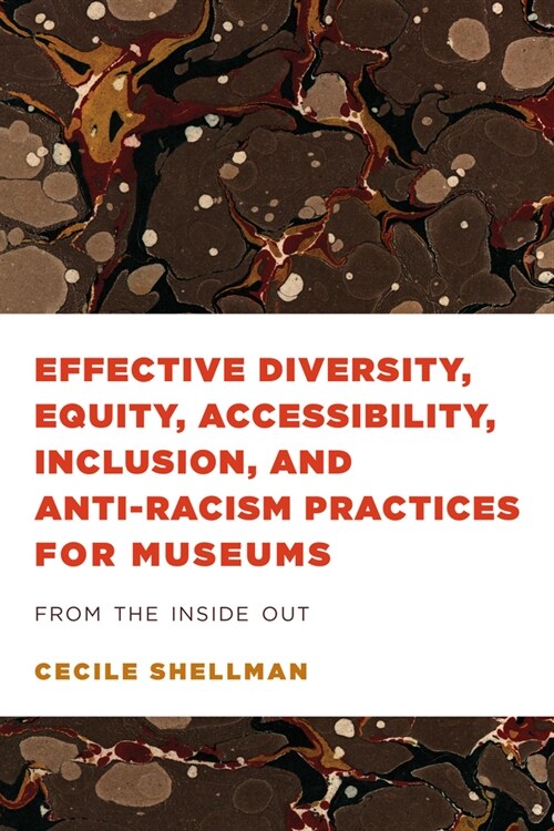 Effective Diversity, Equity, Accessibility, Inclusion, and Anti-Racism Practices for Museums: From the Inside Out (Hardcover)