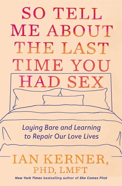 So Tell Me about the Last Time You Had Sex: Laying Bare and Learning to Repair Our Love Lives (Paperback)