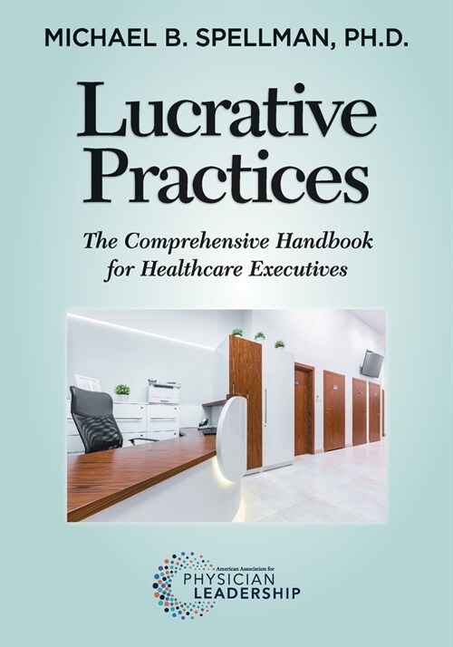 Lucrative Practices: The Comprehensive Handbook for Healthcare Executives (Paperback)