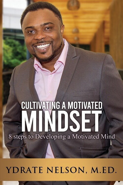 Cultivating a Motivated Mindset: 8 steps to developing a motivated mind (Paperback)