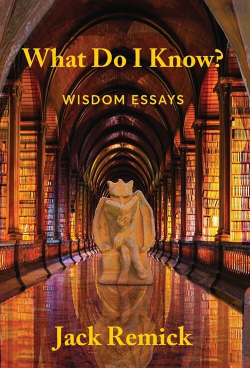 What Do I Know?: Wisdom Essays (Hardcover)