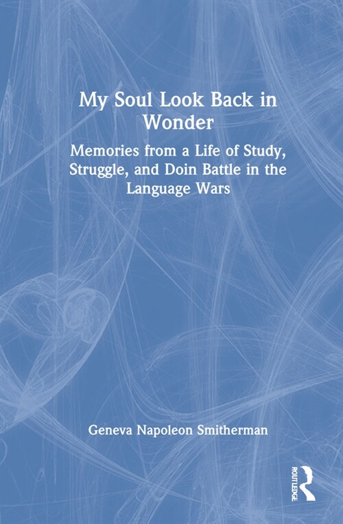 My Soul Look Back in Wonder : Memories from a Life of Study, Struggle, and Doin Battle in the Language Wars (Hardcover)