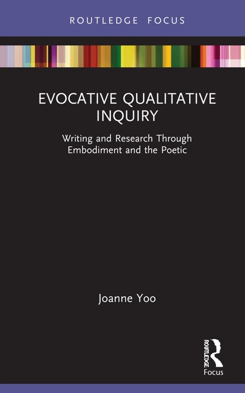 Evocative Qualitative Inquiry : Writing and Research Through Embodiment and the Poetic (Hardcover)