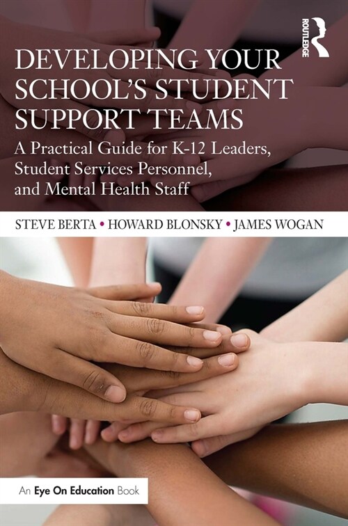 Developing Your School’s Student Support Teams : A Practical Guide for K-12 Leaders, Student Services Personnel, and Mental Health Staff (Paperback)