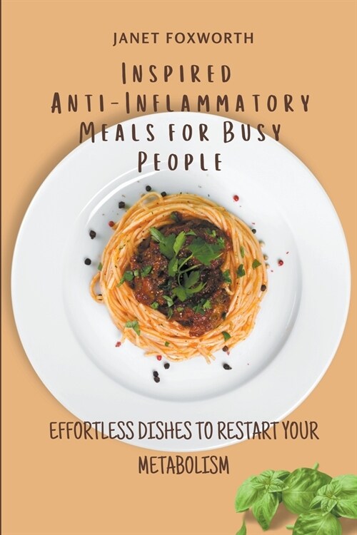 Inspired Anti-Inflammatory Meals for Busy People: Effortless Dishes to Restart your Metabolism (Paperback)