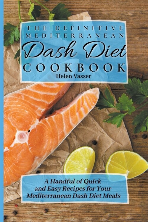 The Definitive Mediterranean Dash Diet Cookbook: a Handful of Quick and Easy Recipes for your Mediterranean Dash Diet Meals (Paperback)