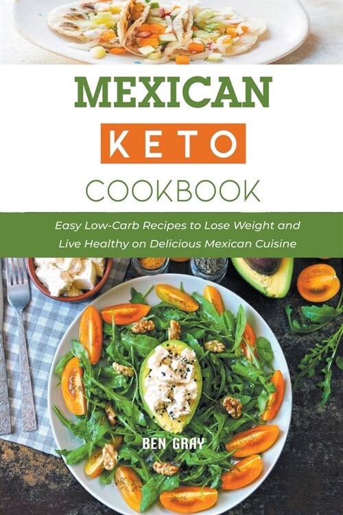 Mexican Keto Cookbook: Easy Low-Carb Recipes to Lose Weight and Live Healthy on Delicious Mexican Cuisine (Paperback)