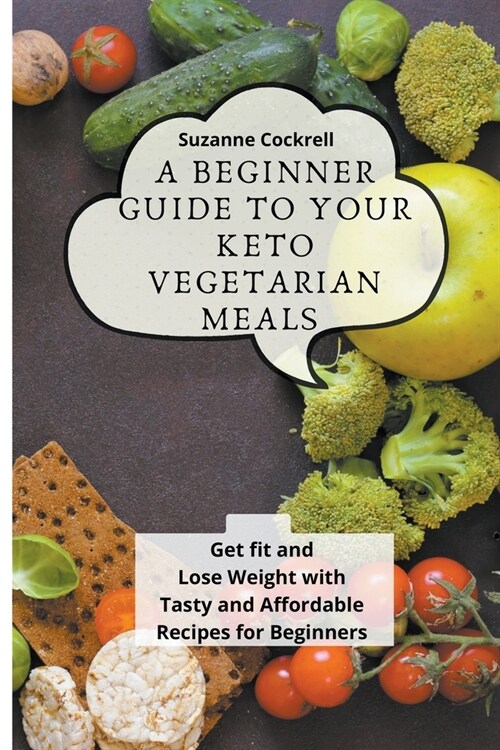 A Beginner Guide to your Keto Vegetarian Meals: Get Fit and Lose Weight with Tasty and Affordable Recipes for Beginners (Paperback)